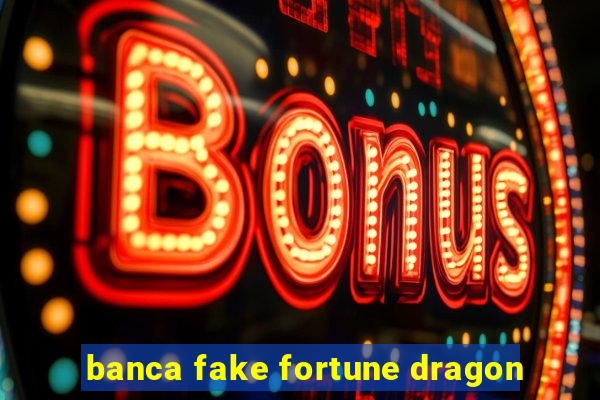 banca fake fortune dragon
